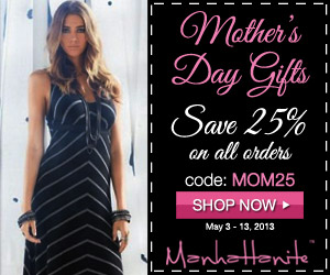 Mother's Day Sale at ShopManhattanite.com! Save 25% on all orders, Use code: MOM25 at checkout. Offer valid 5/3 through 5/13/13 at 11:59 PM EST. Shop Now!